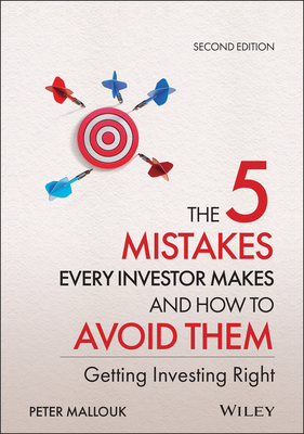 The 5 Mistakes Every Investor Makes and How to Avoid Them: Getting Investing Right - Peter Mallouk