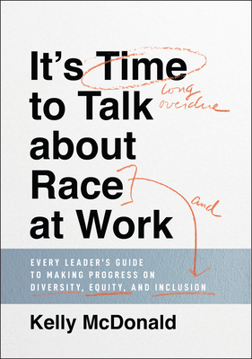 It's Time to Talk about Race at Work: Every Leader's Guide to Making Progress on Diversity, Equity, and Inclusion - Kelly Mcdonald