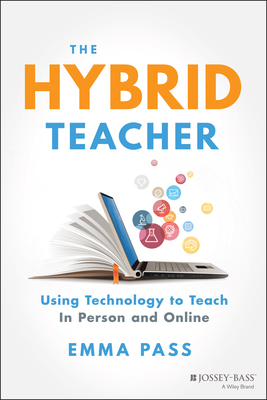 The Hybrid Teacher: Using Technology to Teach in Person and Online - Emma Pass
