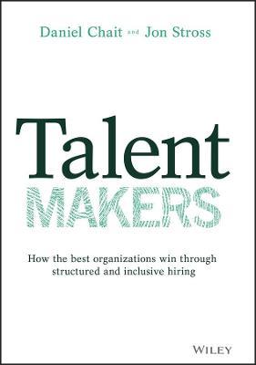 Talent Makers: How the Best Organizations Win Through Structured and Inclusive Hiring - Daniel Chait