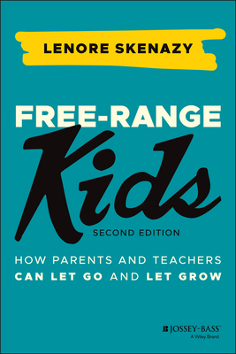 Free-Range Kids: How Parents and Teachers Can Let Go and Let Grow - Lenore Skenazy