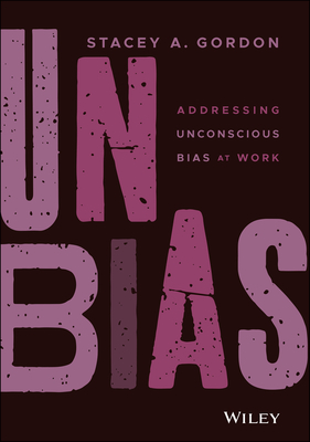 Unbias: Addressing Unconscious Bias at Work - Stacey A. Gordon