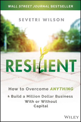 Resilient: How to Overcome Anything and Build a Million Dollar Business with or Without Capital - Sevetri Wilson