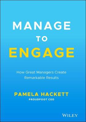 Manage to Engage: How Great Managers Create Remarkable Results - Pamela Hackett