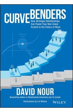 Coperta cărții 'Curve Benders: How Strategic Relationships Can Power Your Non-Linear Growth in the Future of Work - David Nour'