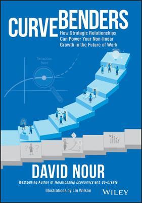 Curve Benders: How Strategic Relationships Can Power Your Non-Linear Growth in the Future of Work - David Nour