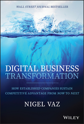 Digital Business Transformation: How Established Companies Sustain Competitive Advantage from Now to Next - Nigel Vaz