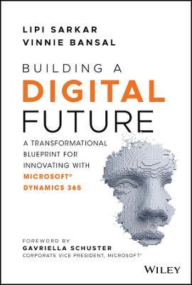 Building a Digital Future: A Transformational Blueprint for Innovating with Microsoft Dynamics 365 - Lipi Sarkar