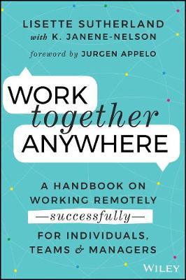 Work Together Anywhere: A Handbook on Working Remotely -Successfully- For Individuals, Teams, and Managers - Kirsten Janene-nelson