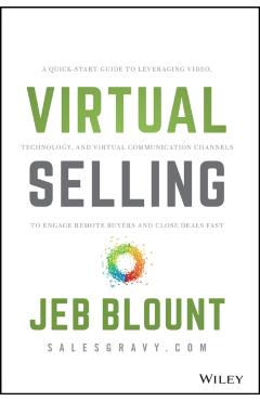 Virtual Selling: A Quick-Start Guide to Leveraging Video, Technology, and Virtual Communication Channels to Engage Remote Buyers and Cl - Jeb Blount