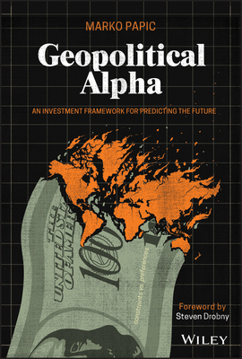 Geopolitical Alpha: An Investment Framework for Predicting the Future - Marko Papic