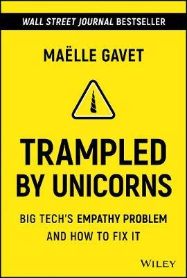 Trampled by Unicorns: Big Tech's Empathy Problem and How to Fix It - Maelle Gavet