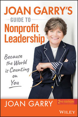 Joan Garry's Guide to Nonprofit Leadership: Because the World Is Counting on You - Joan Garry