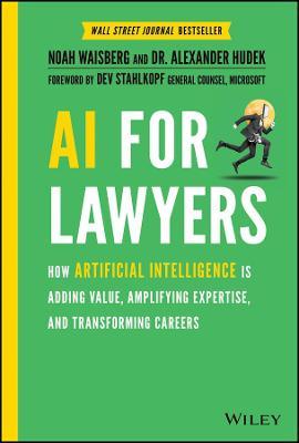AI for Lawyers: How Artificial Intelligence Is Adding Value, Amplifying Expertise, and Transforming Careers - Noah Waisberg