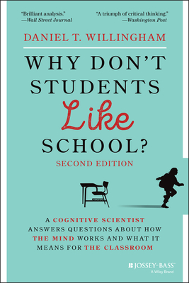 Why Don't Students Like School?: A Cognitive Scientist Answers Questions about How the Mind Works and What It Means for the Classroom - Daniel T. Willingham