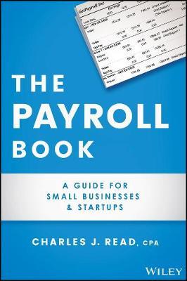 The Payroll Book: A Guide for Small Businesses and Startups - Charles Read