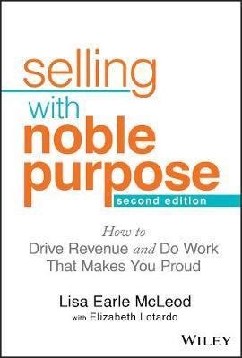 Selling with Noble Purpose: How to Drive Revenue and Do Work That Makes You Proud - Lisa Earle Mcleod