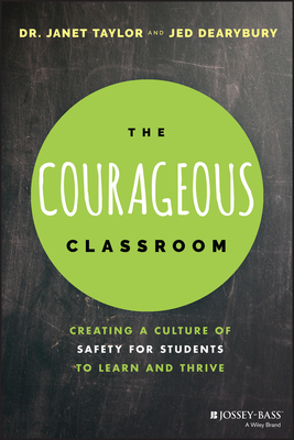 The Courageous Classroom: Creating a Culture of Safety for Students to Learn and Thrive - Janet Taylor