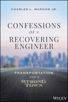 Confessions of a Recovering Engineer: Transportation for a Strong Town - Charles L. Marohn