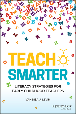 Teach Smarter: Literacy Strategies for Early Childhood Teachers - Vanessa J. Levin