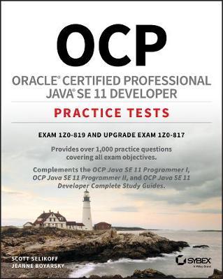 Ocp Oracle Certified Professional Java Se 11 Developer Practice Tests: Exam 1z0-819 and Upgrade Exam 1z0-817 - Scott Selikoff