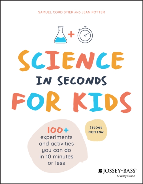 Science in Seconds for Kids: Over 100 Experiments You Can Do in Ten Minutes or Less - Jean Potter