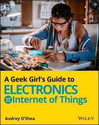 A Geek Girl's Guide to Electronics and the Internet of Things - Audrey O'shea