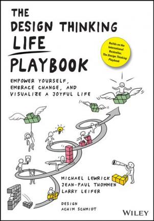 The Design Thinking Life Playbook: Empower Yourself, Embrace Change, and Visualize a Joyful Life - Michael Lewrick