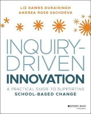 Inquiry-Driven Innovation: A Practical Guide to Supporting School-Based Change - Liz Dawes-duraisingh