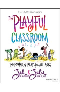 The Playful Classroom: The Power of Play for All Ages - Jed Dearybury