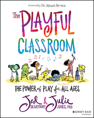 The Playful Classroom: The Power of Play for All Ages - Jed Dearybury