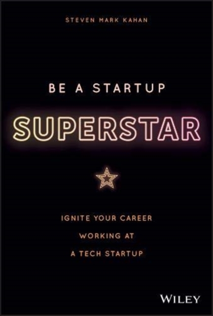 Be a Startup Superstar: Ignite Your Career Working at a Tech Startup - Steven Kahan