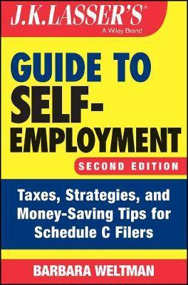 J.K. Lasser's Guide to Self-Employment: Taxes, Strategies, and Money-Saving Tips for Schedule C Filers - Barbara Weltman