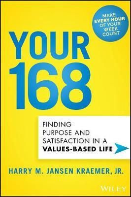 Your 168: Finding Purpose and Satisfaction in a Values-Based Life - Harry M. Kraemer