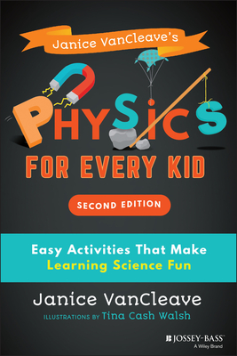 Janice Vancleave's Physics for Every Kid: Easy Activities That Make Learning Science Fun - Tina Cash Walsh