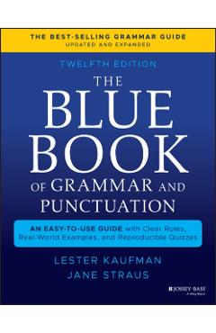 The Blue Book of Grammar and Punctuation: An Easy-To-Use Guide with Clear Rules, Real-World Examples, and Reproducible Quizzes - Lester Kaufman