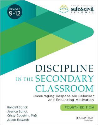 Discipline in the Secondary Classroom: Encouraging Responsible Behavior and Enhancing Motivation - Randall S. Sprick