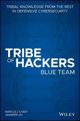 Tribe of Hackers Blue Team: Tribal Knowledge from the Best in Defensive Cybersecurity - Marcus J. Carey