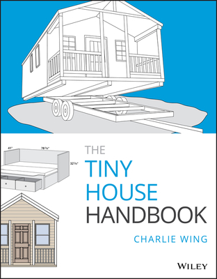 The Tiny House Handbook - Charlie Wing
