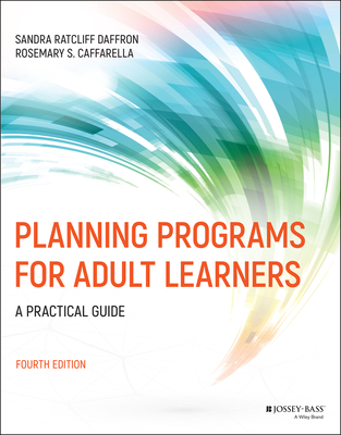 Planning Programs for Adult Learners: A Practical Guide - Sandra Ratcliff Daffron
