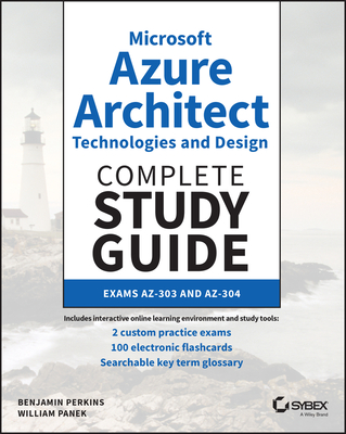 Microsoft Azure Architect Technologies and Design Complete Study Guide: Exams Az-303 and Az-304 - William Panek