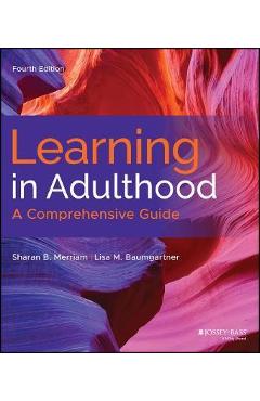 Poza produsului Learning in Adulthood: A Comprehensive Guide - Sharan B. Merriam