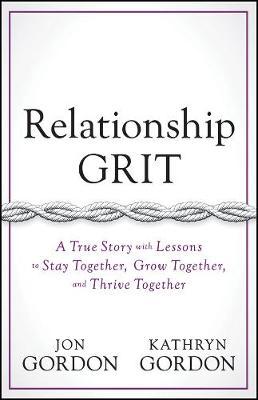 Relationship Grit: A True Story with Lessons to Stay Together, Grow Together, and Thrive Together - Jon Gordon