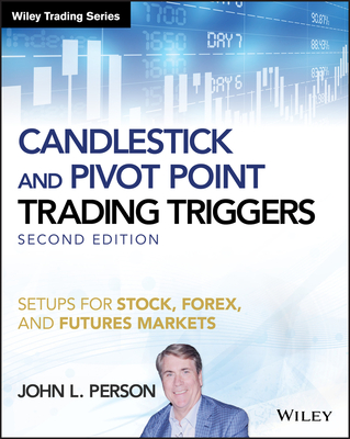 Candlestick and Pivot Point Trading Triggers: Setups for Stock, Forex, and Futures Markets - John L. Person