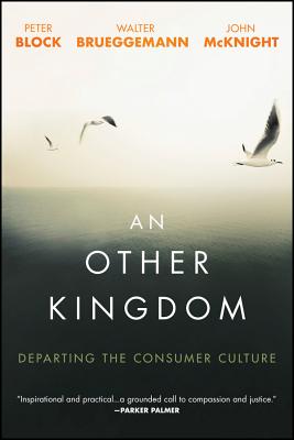 An Other Kingdom: Departing the Consumer Culture - Peter Block