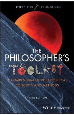 The Philosopher's Toolkit: A Compendium of Philosophical Concepts and Methods - Julian Baggini