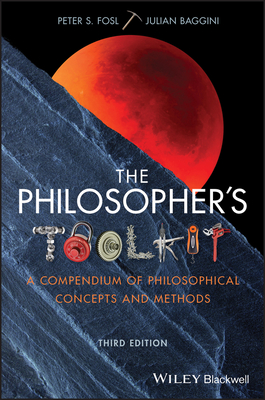The Philosopher's Toolkit: A Compendium of Philosophical Concepts and Methods - Julian Baggini