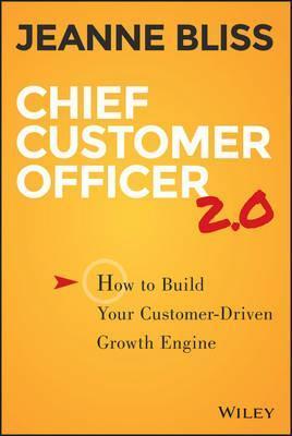 Chief Customer Officer 2.0: How to Build Your Customer-Driven Growth Engine - Jeanne Bliss