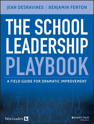 The School Leadership Playbook: A Field Guide for Dramatic Improvement - Jean Desravines