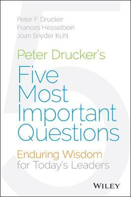 Peter Drucker's Five Most Important Questions: Enduring Wisdom for Today's Leaders - Peter F. Drucker
